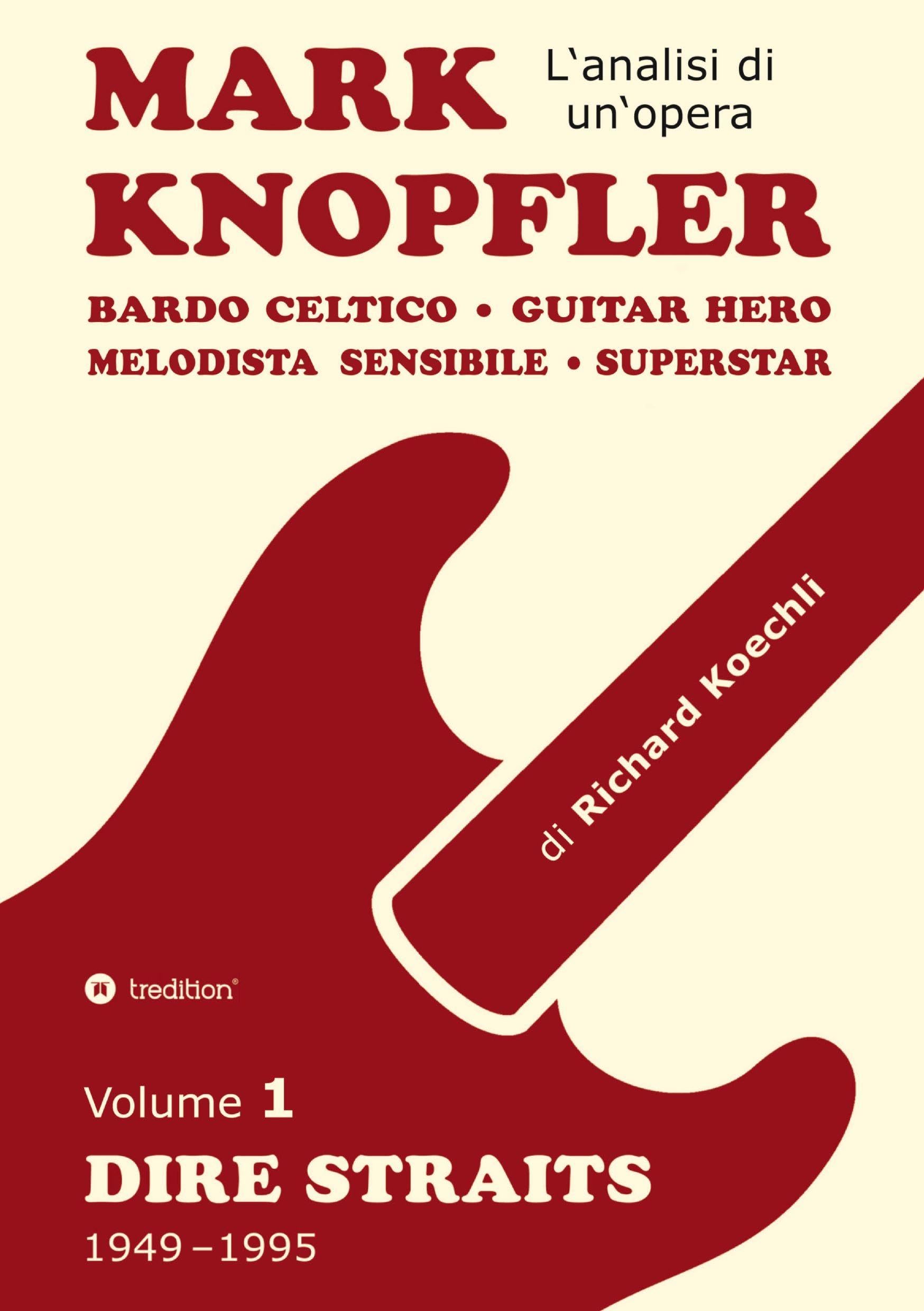 Mark Knopfler (Volume 1, Dire Straits) - l'emozionante opera di 526 pagine, traduzione italiana: Bardo celtico, guitar hero, melodista sensibile, ... Mark Knopfler (analisi di un'opera completa)