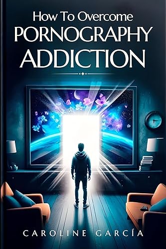 How To Overcome Pornography Addiction: Accelerated Recovery Guide To Eliminate Compulsive Cravings Almost Automatically (books about porn addiction recovery, stop pornography Book 1)