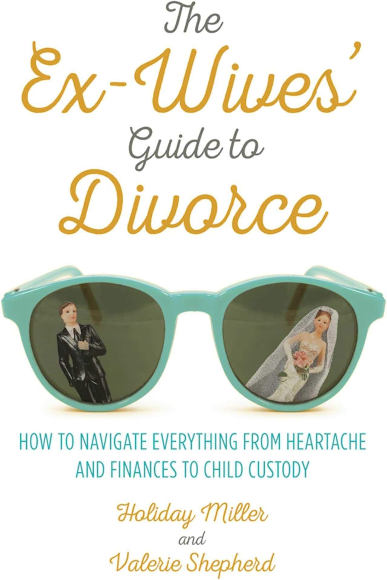 Ex-Wives' Guide to Divorce: How to Navigate Everything from Heartache and Finances to Child Custody