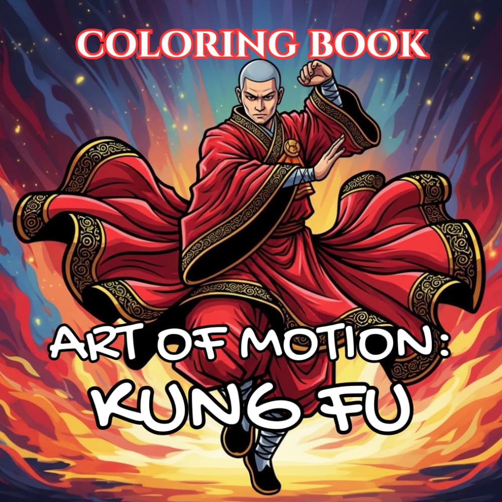 Art of Motion: Kung Fu Coloring Book: Flowing Forms, Shaolin Tradition & Chinese Martial Arts (Art of Motion: Martial Arts Coloring Series)