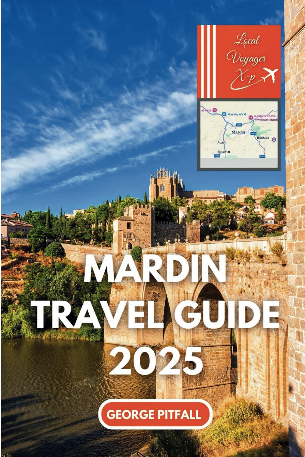 Mardin Travel Guide 2025: Your Gateway to History, Culture, and Hidden Adventures in Turkey’s Ancient City (Local Voyager X-p)
