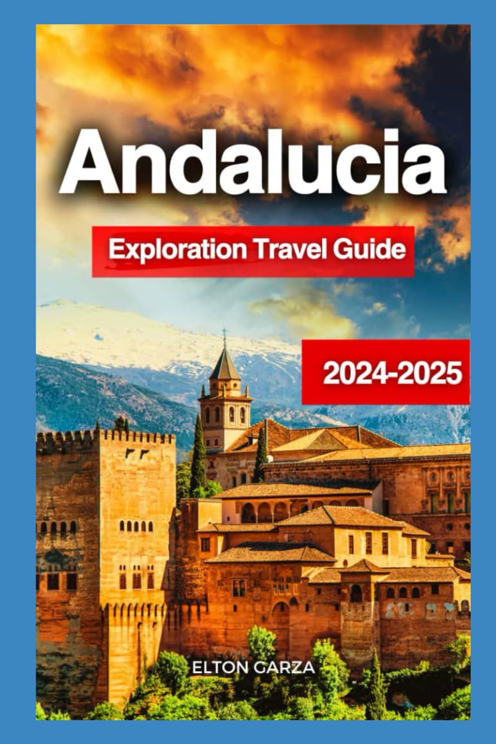 Andalucia Exploration Travel Guide 2024-2025: Unearth the Heart of Southern Spain: A Rich Blend of Tradition and Energy in the Region’s Diverse ... Unveiling Hidden Gems Around the World)