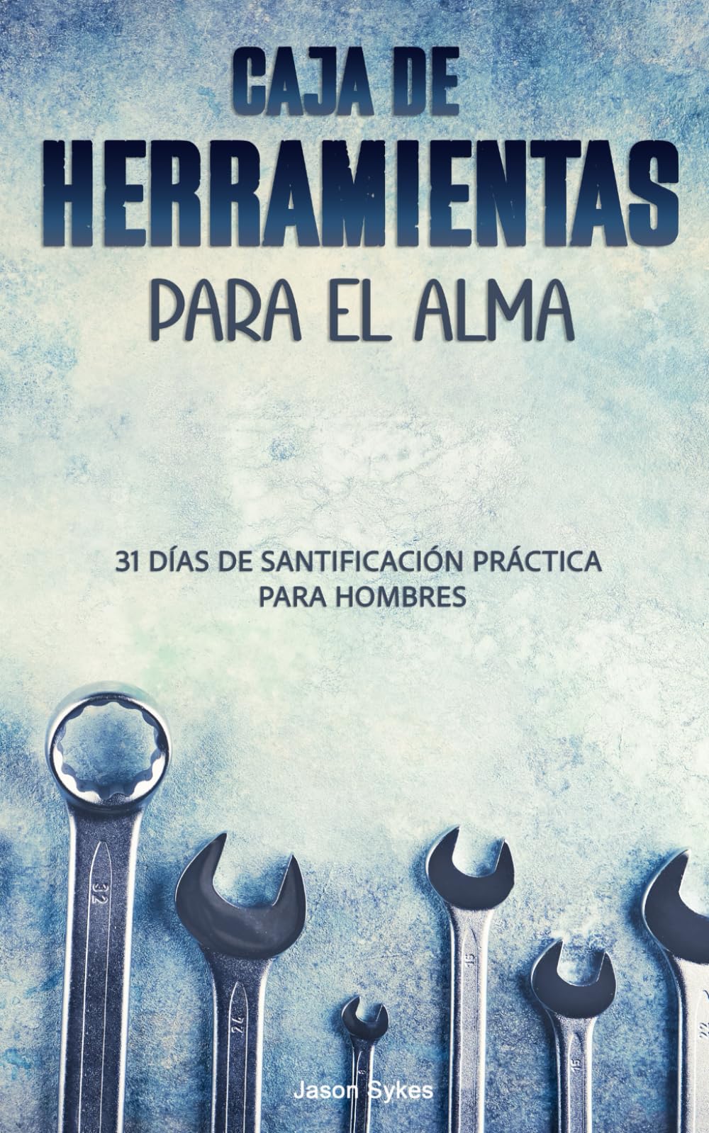 Caja De Herramientas Para El Alma: 30 Días De Santificación Práctica Para Hombres