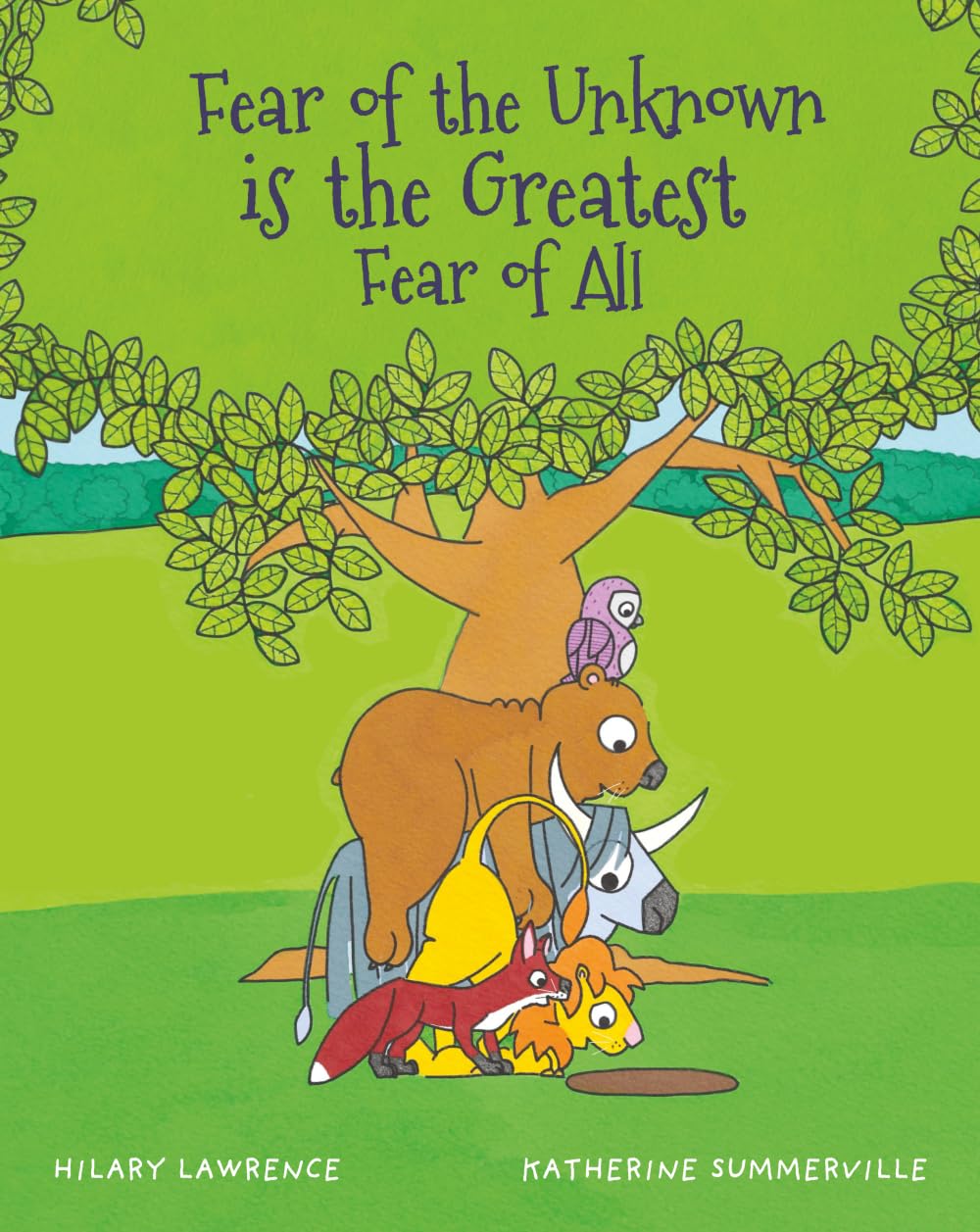 Fear of the Unknown is the Greatest Fear of All: After Lion finds a scary hole behind a tree, he overcomes anxiety with courage and friendship: 4 (Life's Greatest Morals)