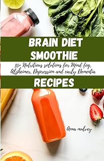 Brain Diet Smoothies Recipes: 35+ Nutritious solutions for Mind fog, Alzheimer, Depression and early Dementia. (Drink to Live)