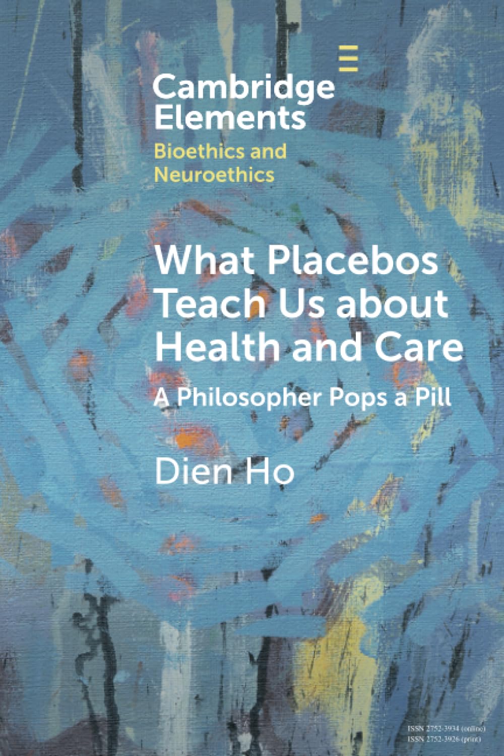 What Placebos Teach Us about Health and Care: A Philosopher Pops a Pill (Elements in Bioethics and Neuroethics)