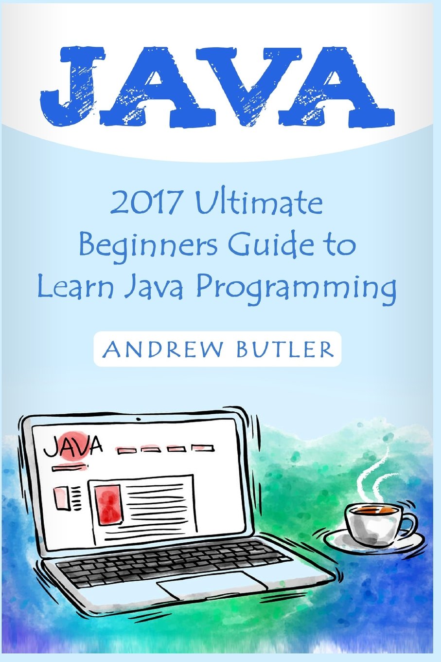 Java: 2017 Ultimate Beginners Guide to Learn Java Programming ( java for dummies, java apps, java for beginners, java apps, hacking, hacking exposed) ... Developers, Coding, CSS, PHP, Band 1)