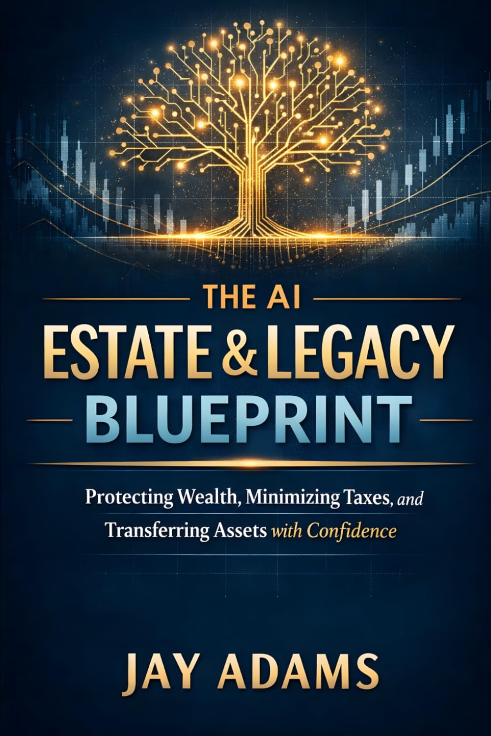 The AI Estate & Legacy Blueprint: Protecting Wealth, Minimizing Taxes, and Transferring As (AI Wealth Series)