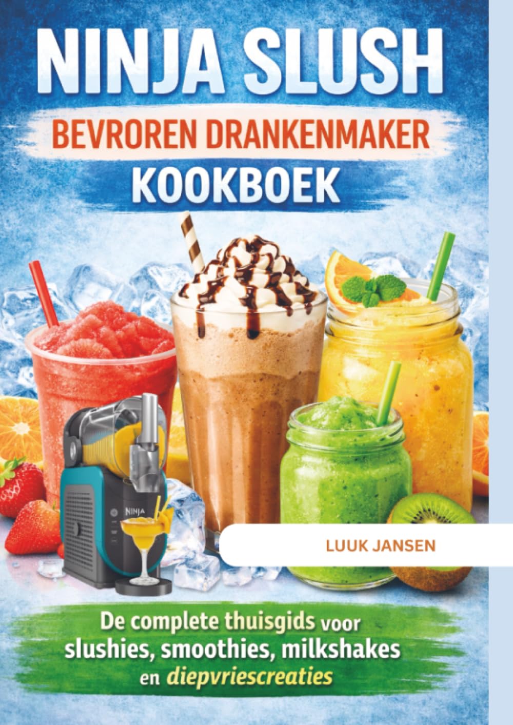 NINJA SLUSH BEVROREN DRANKENMAKER KOOKBOEK: De complete thuisgids voor slushies, smoothies, milkshakes en diepvriescreaties