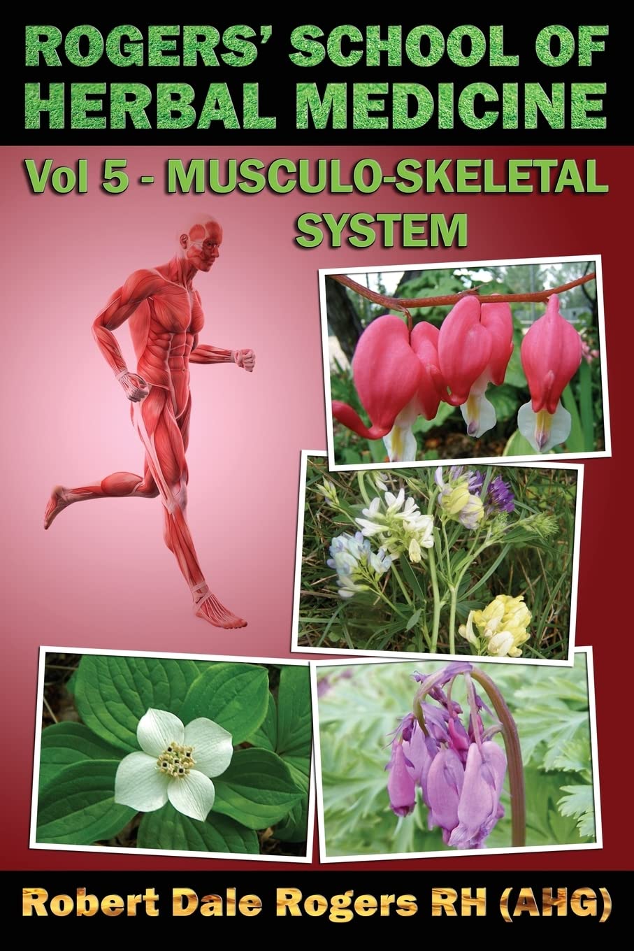 Rogers' School of Herbal Medicine Volume Five: Musculo-Skeletal System: Volume 5