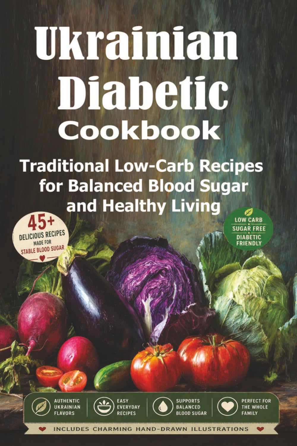 Ukrainian Diabetic Cookbook: Traditional Low-Carb Recipes for Balanced Blood Sugar and Healthy Living