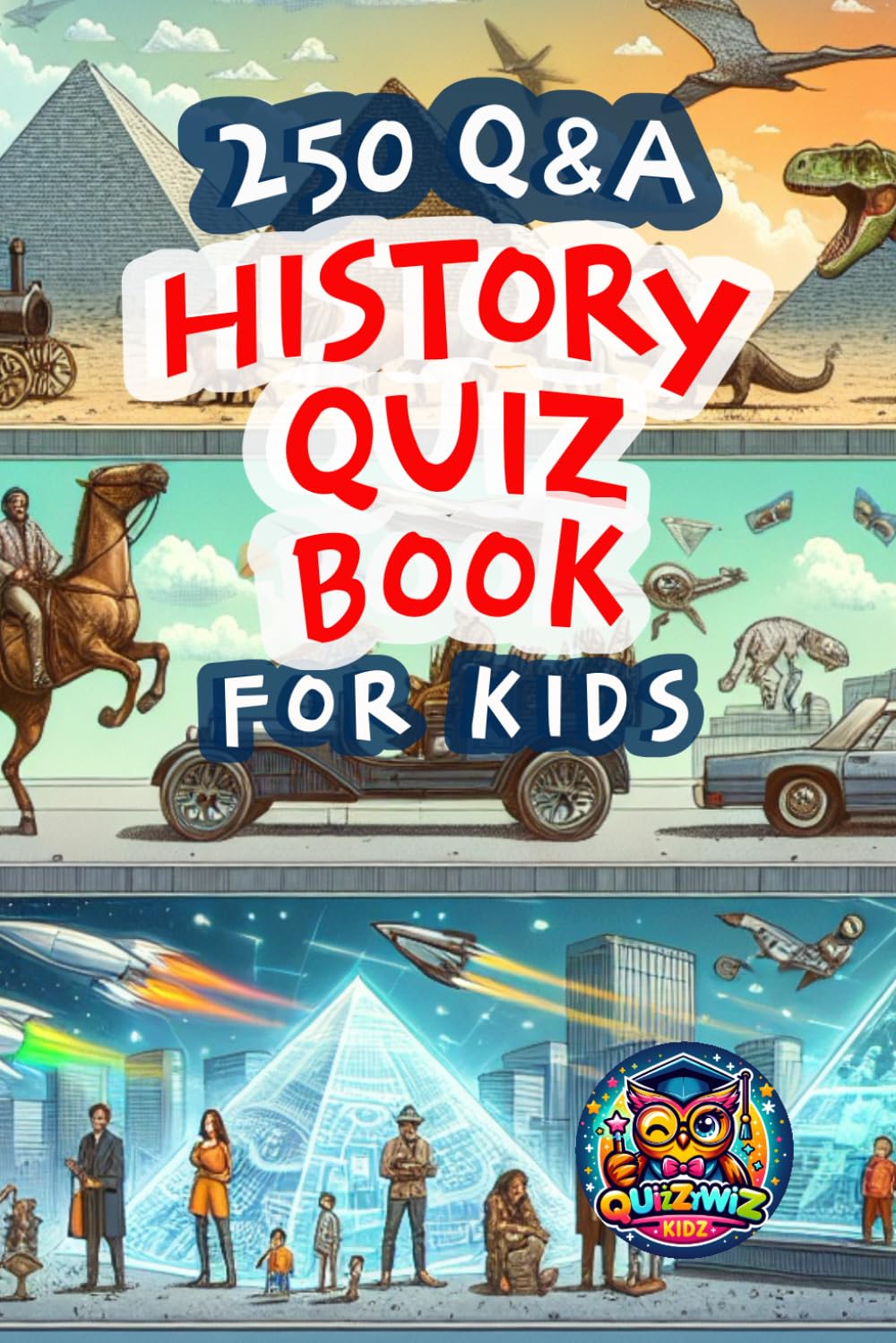 History Quiz Book For Kids: 250 Exciting, Brain-Teasing and Incredible Questions!