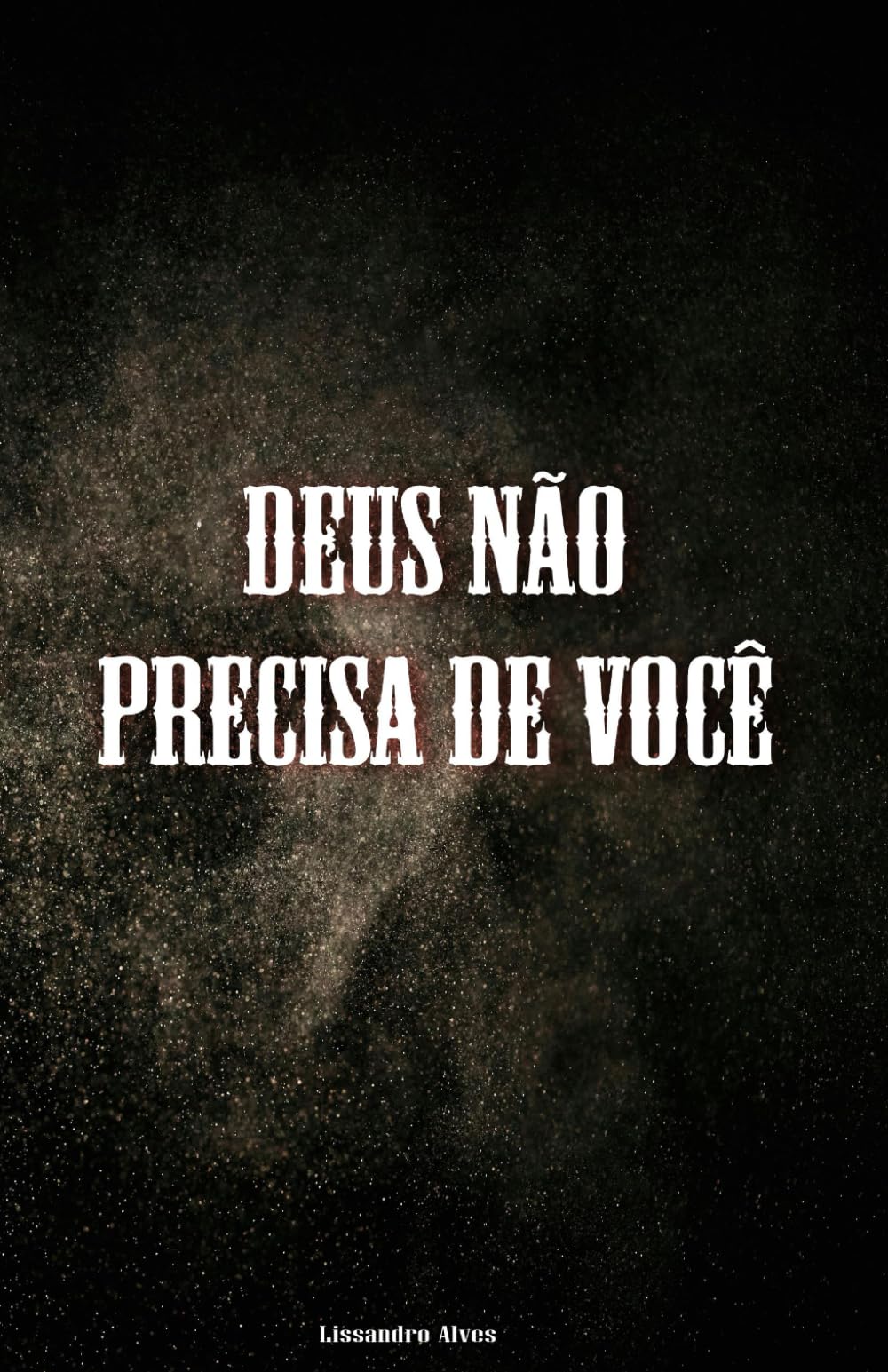 Deus não precisa de você: Mas escolheu se revelar através de quem se entrega