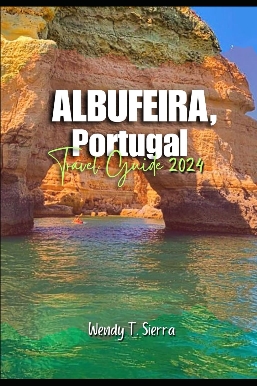 Albufeira Travel Guide 2024: Discover the Best of Albufeira, the Crown Jewel of the Algarve, Must See Attractions, Local Secrets and Travel Tips for a Memorable Vacation