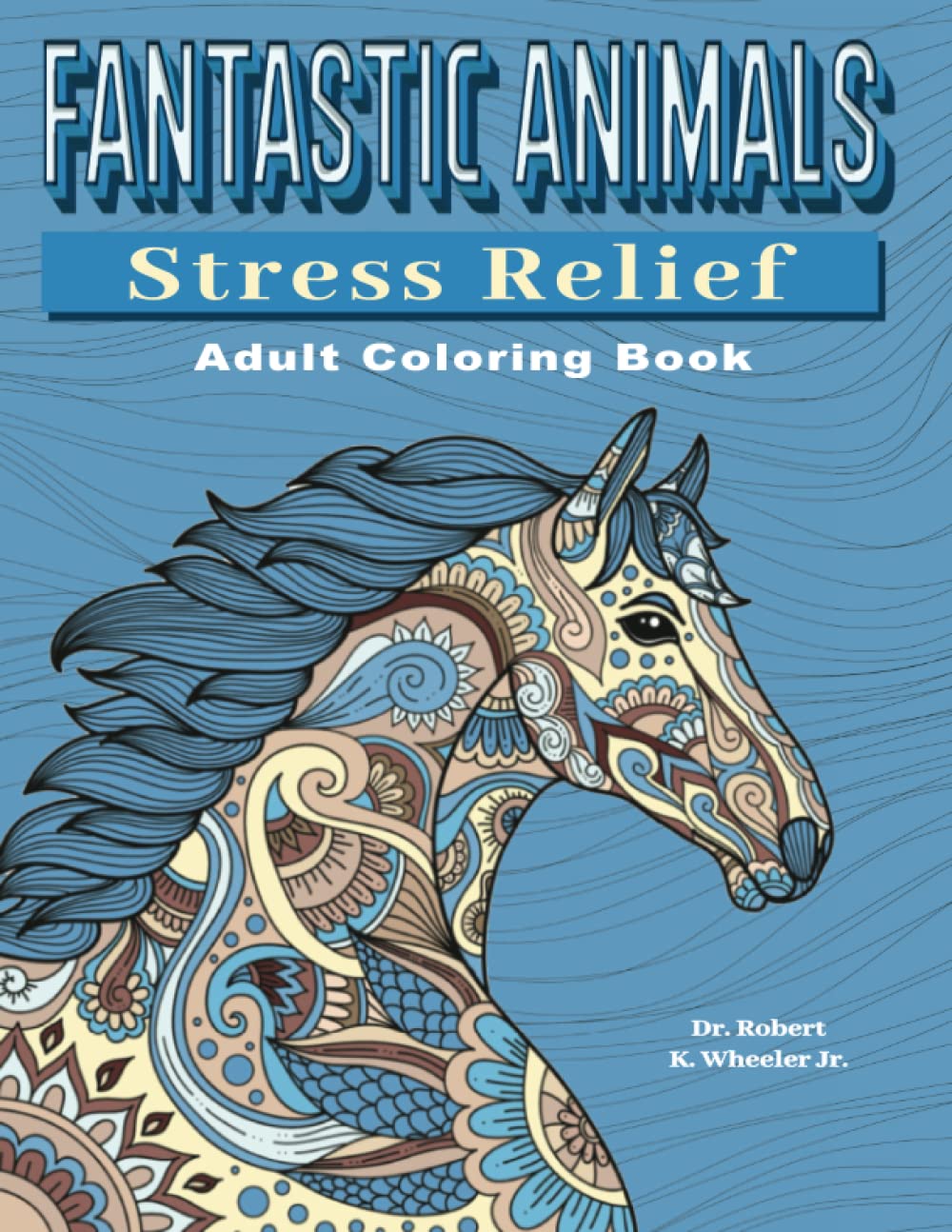 Fantastic Animals: Adult Coloring Book: 100 Drawings for Anxiety, Autism, ADHD and Depression (Fantastic Adult Coloring Books)