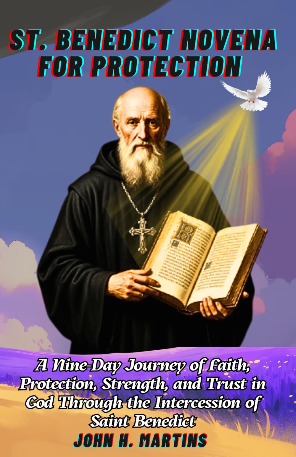 St. Benedict Novena for Protection: A Nine-Day Journey of Faith, Protection, Strength, and Trust in God Through the Intercession of Saint Benedict