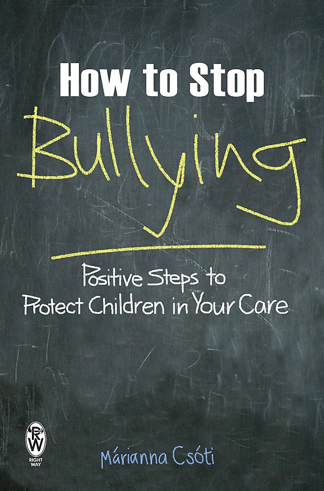 How to Stop Bullying: Positive Steps to Protect Children in Your Care (Right Way)
