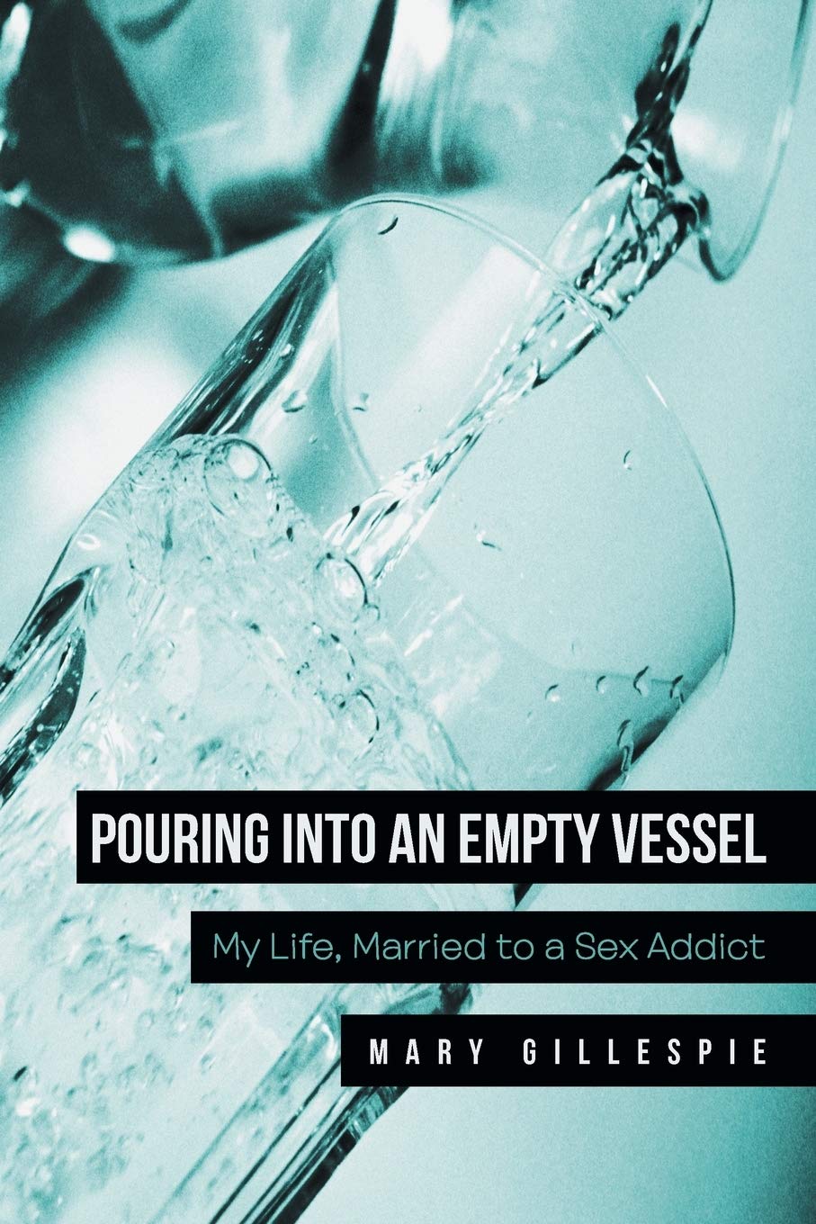 Pouring into an Empty Vessel: My Life, Married to a Sex Addict