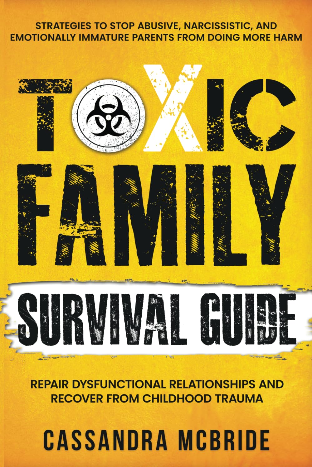 Toxic Family Survival Guide: Strategies To Stop Abusive, Narcissistic, And Emotionally Immature Parents From Doing More Harm. Repair Dysfunctional ... And Recover From Childhood Trauma (Brbl)