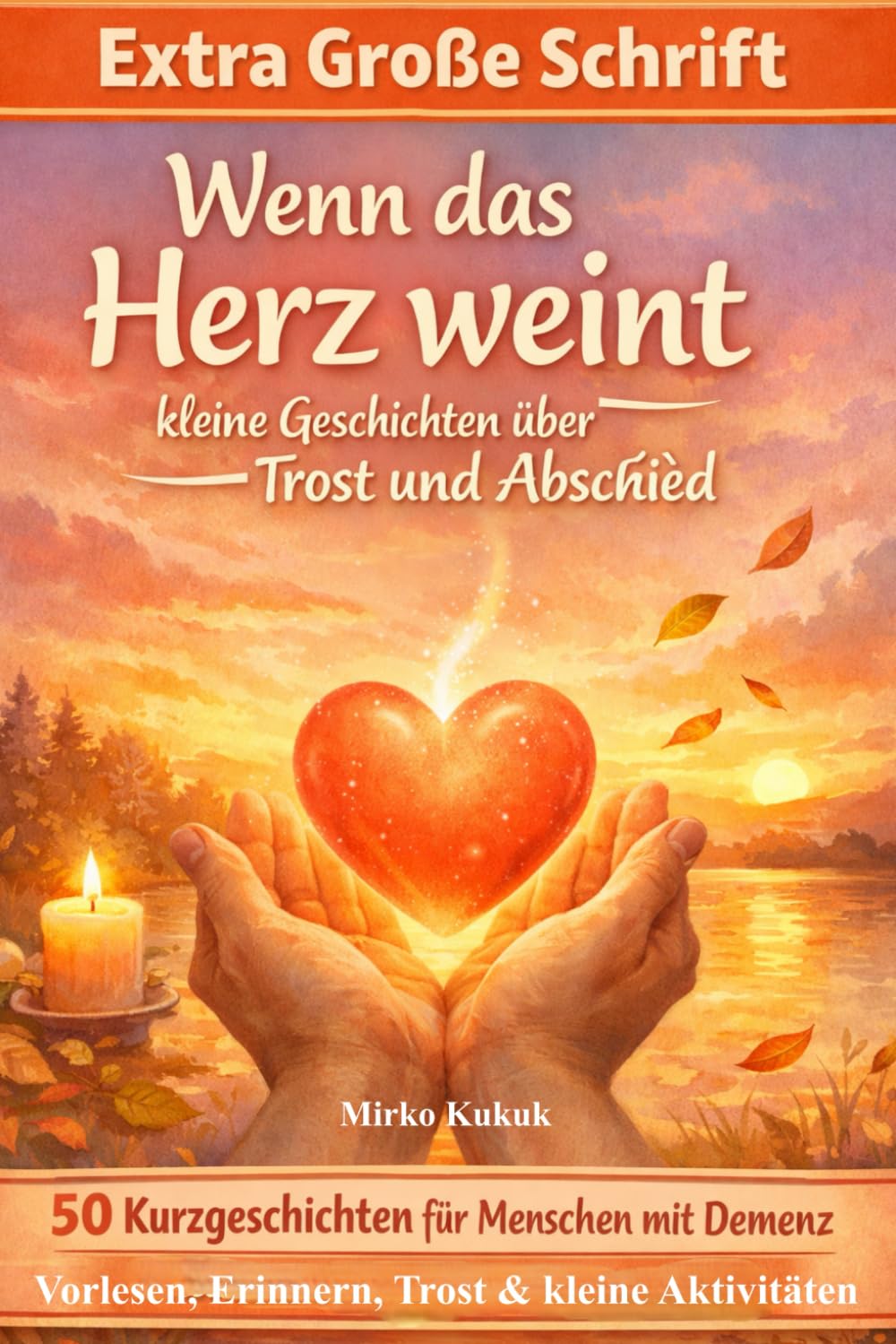 Wenn das Herz weint – kleine Geschichten über Trost und Abschied: 50 Kurzgeschichten für Menschen mit Demenz – Vorlesen, Erinnern, Trost & kleine ... (Herzensmomente für Menschen mit Demenz)