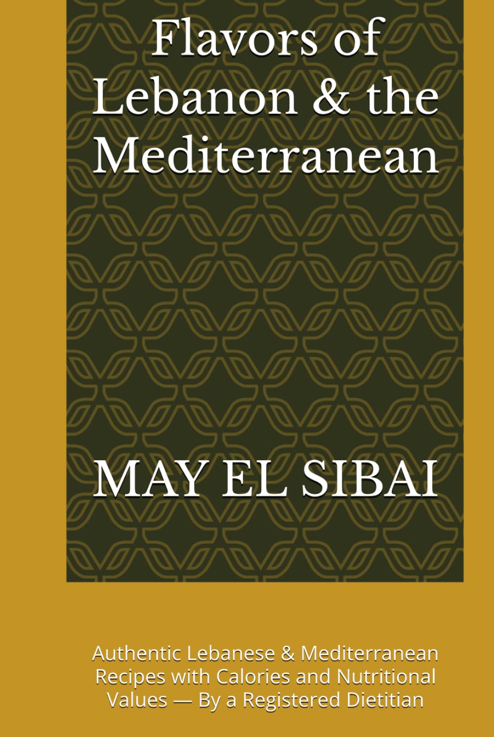 Flavors of Lebanon & the Mediterranean: Authentic Lebanese & Mediterranean Recipes with Calories and Nutritional Values — By a Registered Dietitian