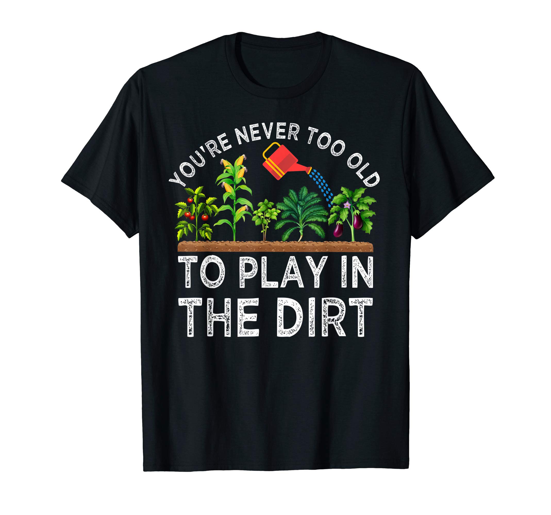 Funny Gardening Quotes.You're Never Too Old to Play in the Dirt Funny Gardening T-ShirtOEKO-TEX STANDARD 100
