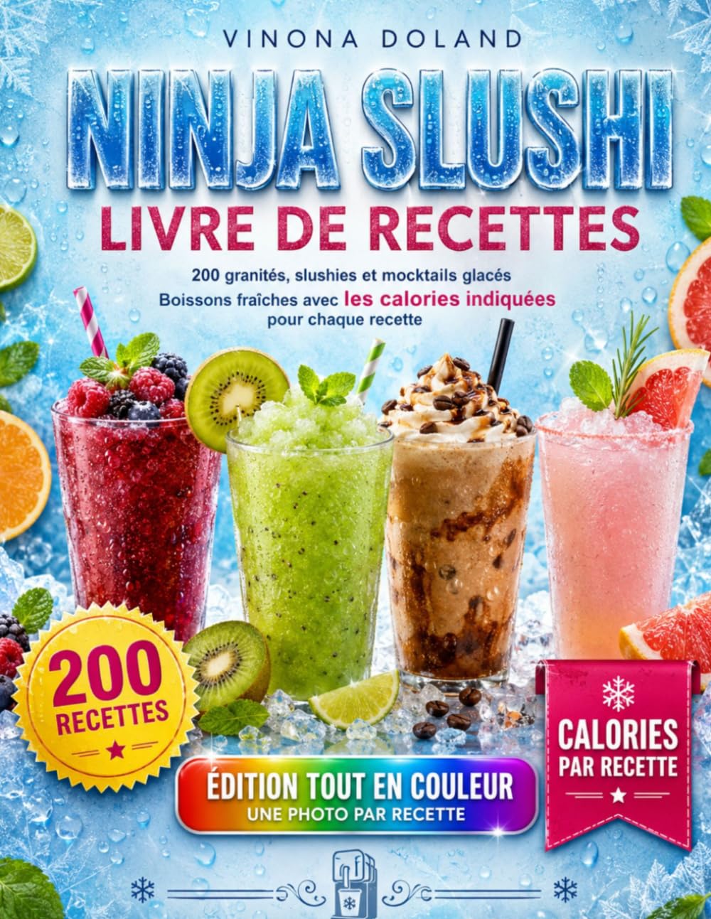 Ninja Slushi Livre de Recettes: 200 granités, slushies et mocktails glacés à faire chez soi en quelques minutes: boissons fraîches et légères, du café glacé aux milkshakes