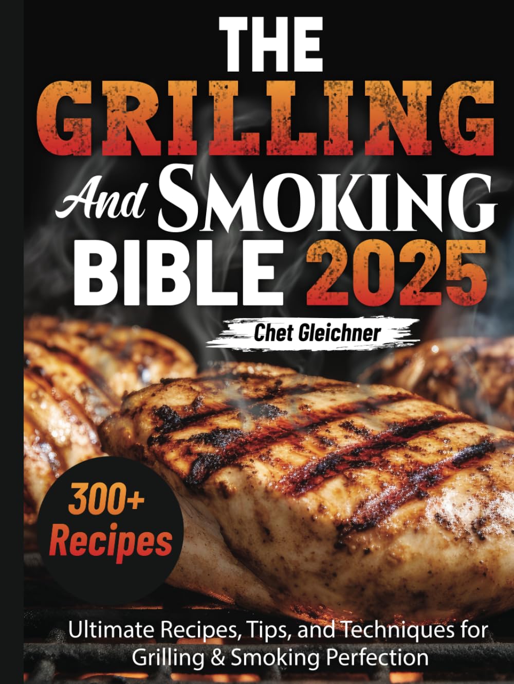 The Grilling and Smoking Bible 2025: Ultimate Recipes, Tips, and Techniques for Grilling & Smoking Perfection
