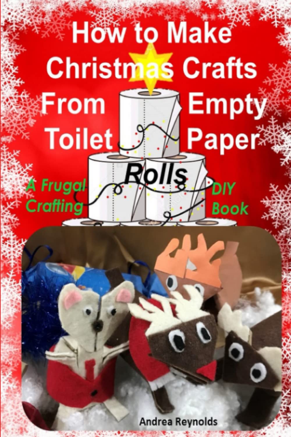 How to Make Christmas Crafts from Empty Toilet Paper Rolls: A Frugal Crafting DIY Book
