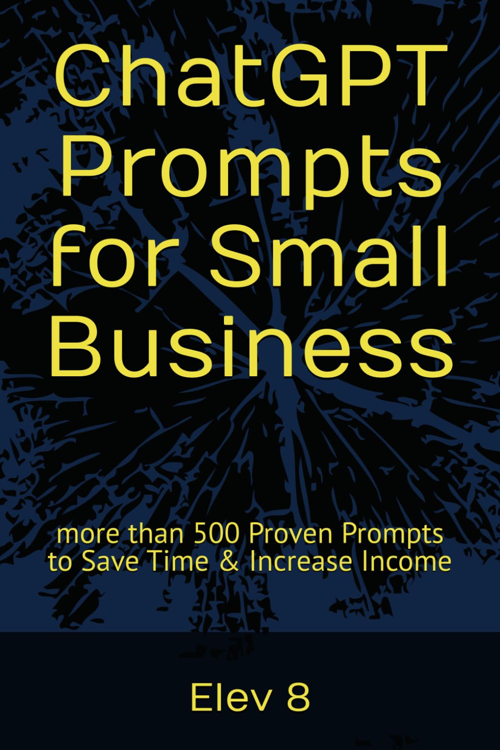 ChatGPT Prompts for Small Business: more than 500 Proven Prompts to Save Time & Increase Income