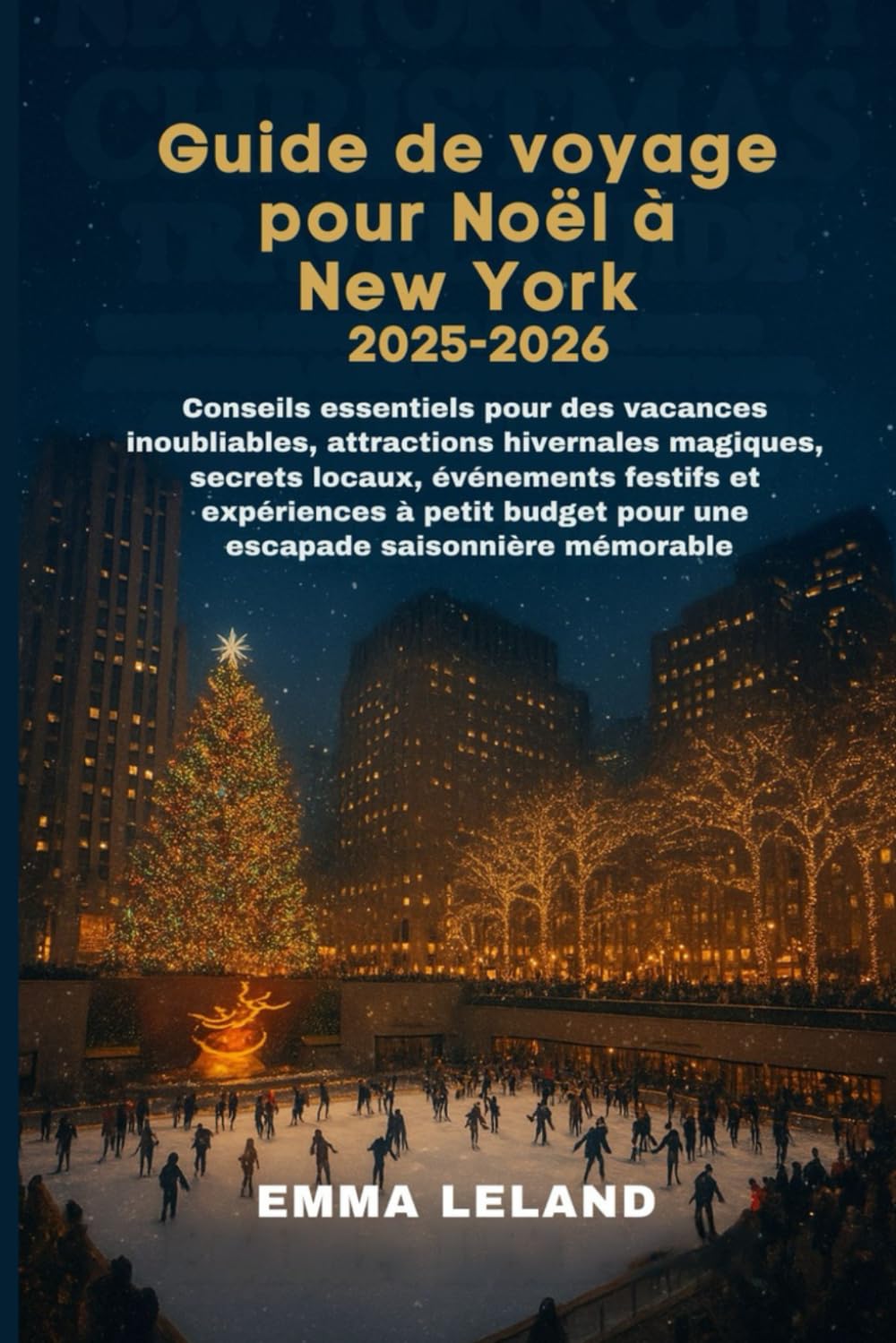Guide de voyage pour Noël à New York 2025-2026: Conseils essentiels pour des vacances inoubliables, attractions hivernales magiques, secretslocaux, événements festifs et expériences à petit budget po