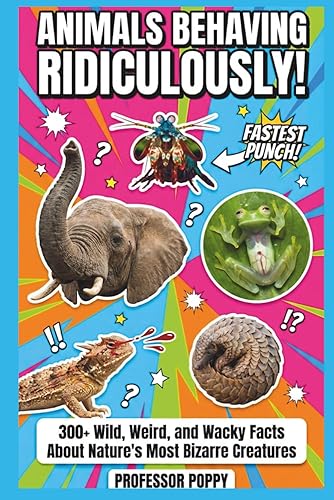 ANIMALS BEHAVING RIDICULOUSLY!: 300+ Wild, Weird, and Wacky Facts About