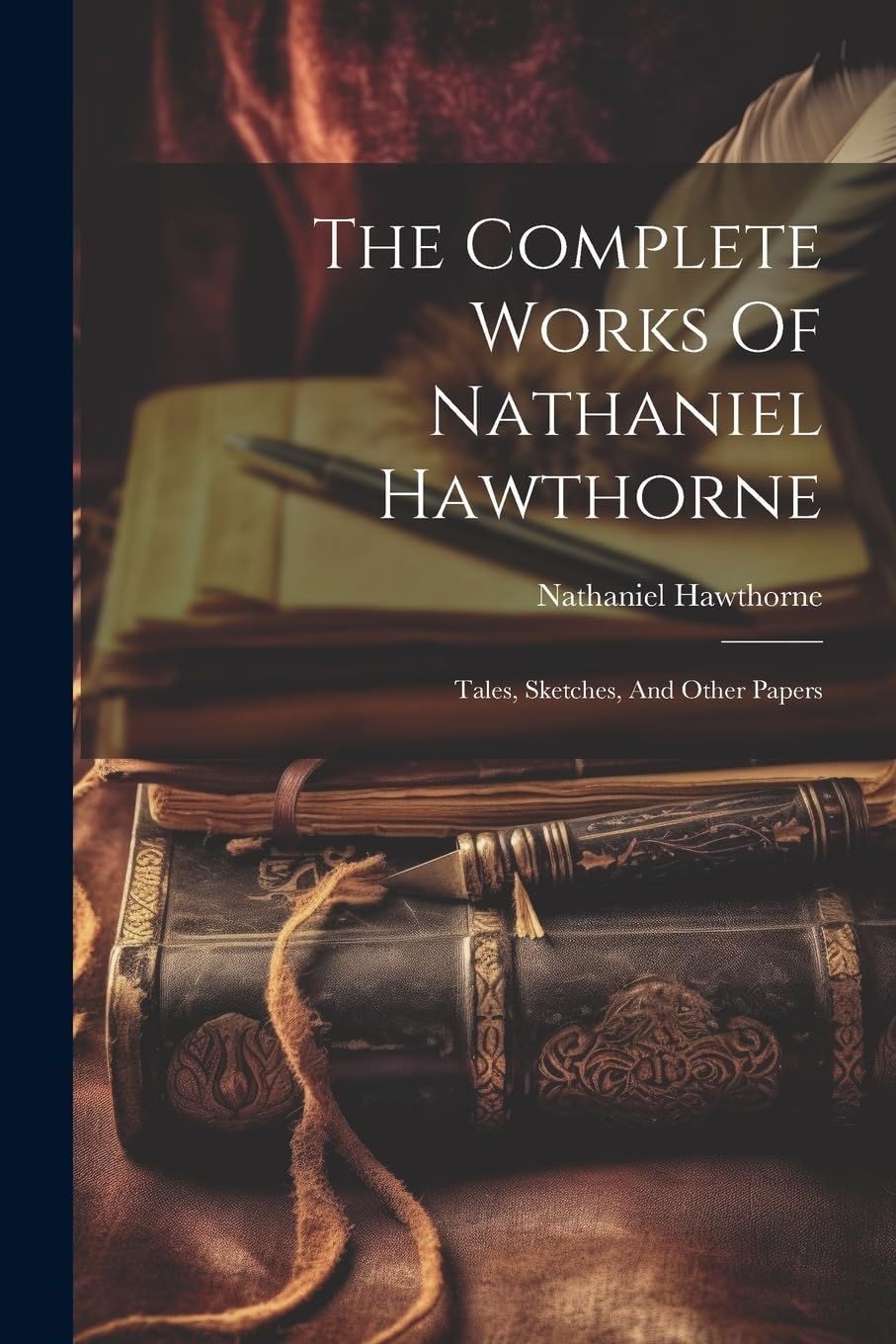 The Complete Works Of Nathaniel Hawthorne: Tales, Sketches, And Other Papers