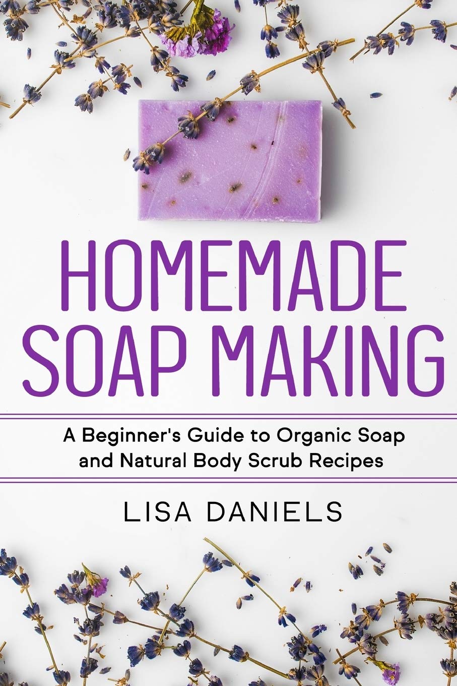 Homemade Soap Making: A Beginner?s Guide to Natural and Organic Soap and Body Scrub Recipes