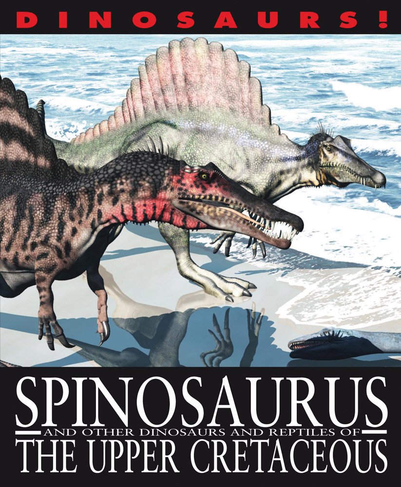 Spinosaurus and Other Dinosaurs and Reptiles from the Upper Cretaceous (Dinosaurs!: Set 2)