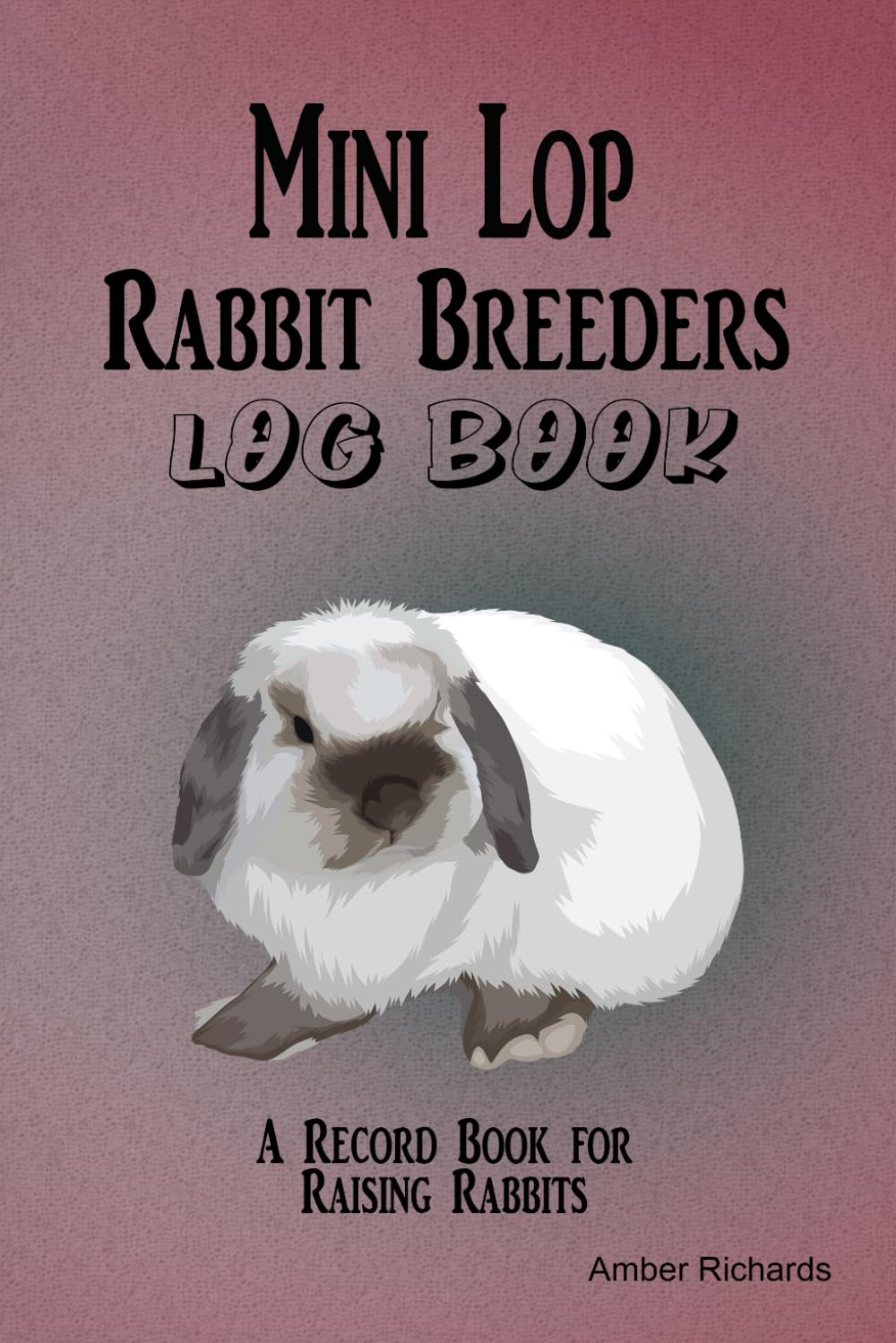 Mini Lop Rabbit Breeders Log Book: A Record Book for Raising Rabbits