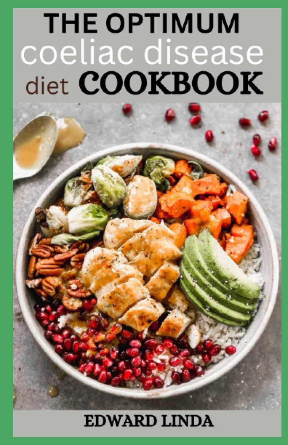 The Optimum 2023 Coeliac Disease Diet Cookbook for Beginners: The Perfect Guide for Everyone to Live Pain-Free and 100+ Recipes to Maintain Healthy Lifestyle