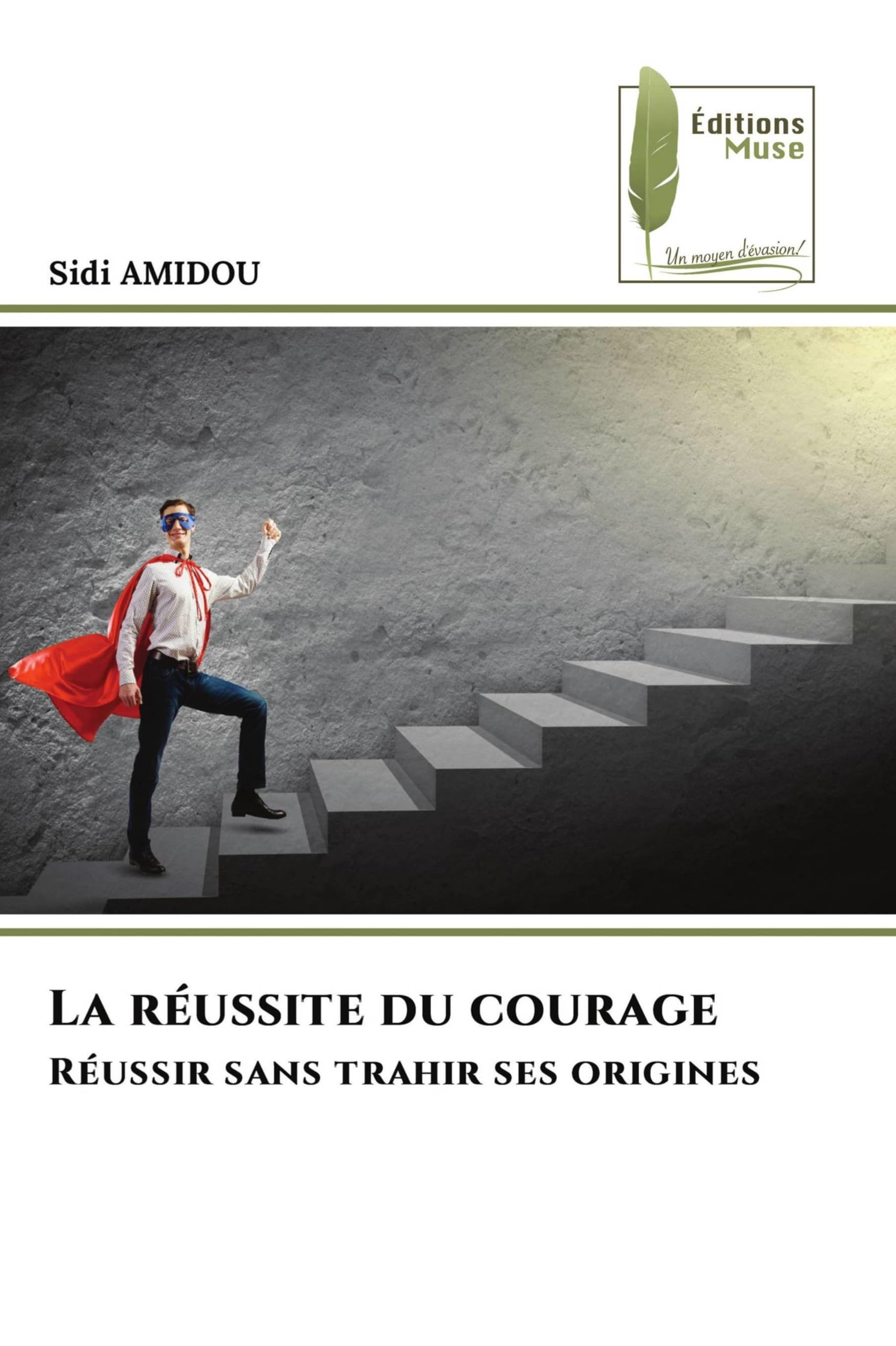La réussite du courage: Réussir sans trahir ses origines