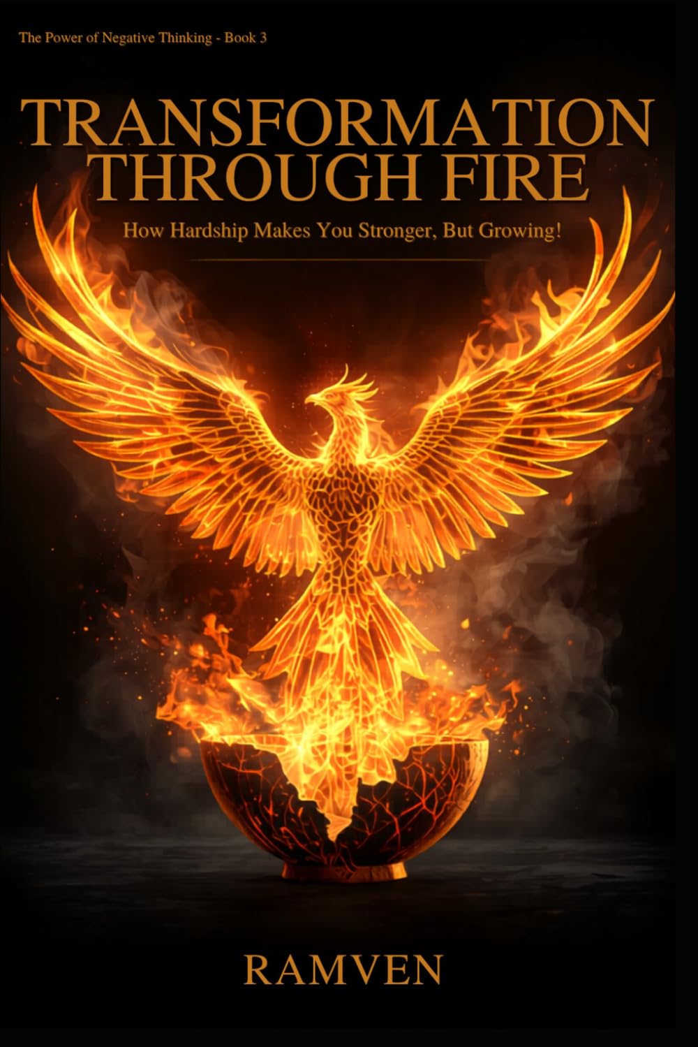 TRANSFORMATION THROUGH FIRE: Why Growing Through Hardship Beats Bouncing Back (And Anger Is Your Ally) (THE POWER OF NEGATIVE THINKING)