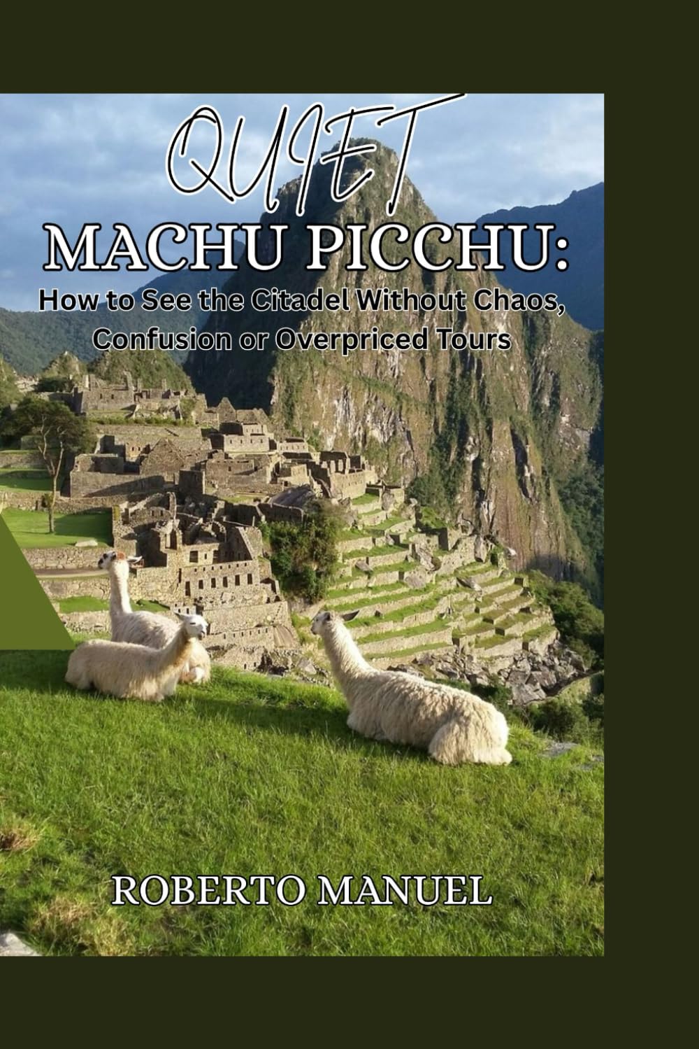 Quiet Machu Picchu: How to See the Citadel Without Chaos, Confusion or Overpriced Tours