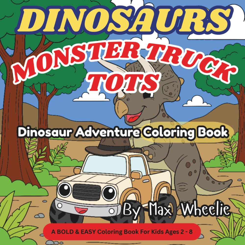 MONSTER TRUCK TOTS - Dinosaur Adventure Coloring Book: Go Back in Time and Color Friendly Dinosaurs! A Simple & Fun Coloring Book. (Monster Truck Tots Coloring Books)