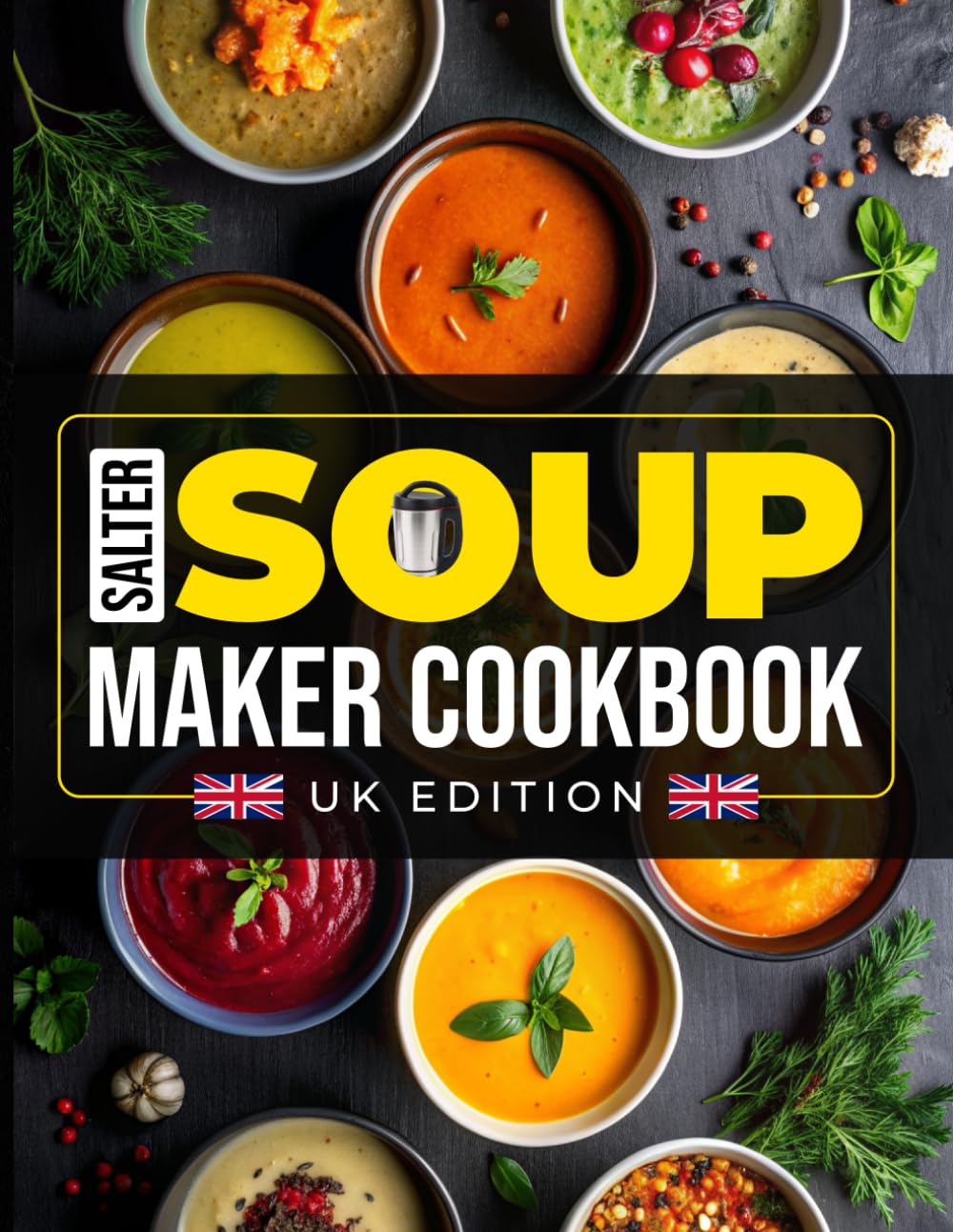 Salter Soup Maker Cookbook UK Edition: 365 Days of Delicious and Nourishing Soups Made for Your Salter Soup Maker, Using UK Ingredients and Measurements (Colour Edition)