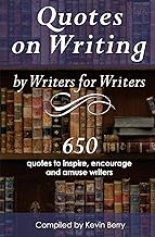 Quotes on Writing by Writers for Writers: 650 quotes to inspire, encourage and amuse writers