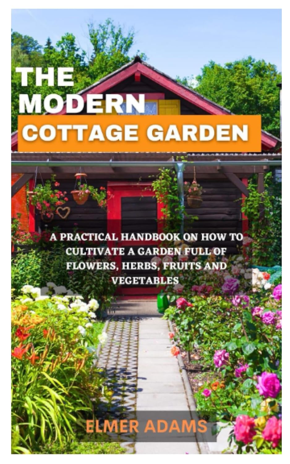 THE MODERN COTTAGE GARDEN: A Practical handbook on how to cultivate a ...
