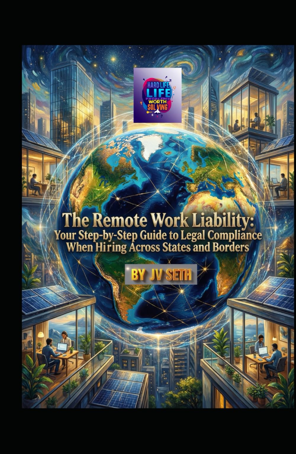 The Remote Work Liability: Your Step-by-Step Guide to Legal Compliance When Hiring Across States and Borders (Hard Life Problems Worth Solving)