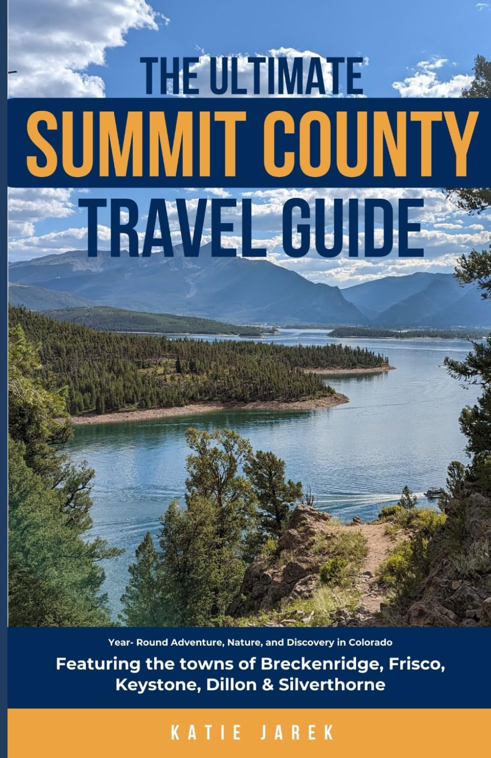 The Ultimate Summit County Travel Guide: Year-Round Adventure, Nature, and Discovery in Colorado, Featuring the Towns of Frisco, Breckenridge, Keystone, Silverthorne, & Dillon