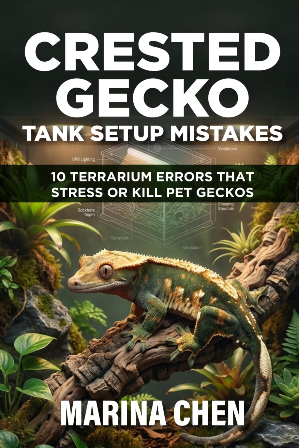 Crested Gecko Tank Setup Mistakes: 10 Terrarium Errors That Stress or Kill Pet Geckos (The Crested Gecko Owner's Library)