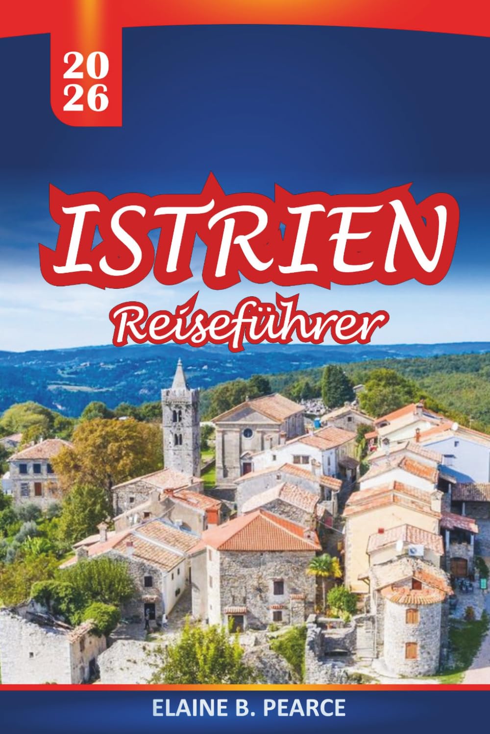 Istrien Reiseführer 2026: Entdecken Sie Strände, antike Städte, lokale Küche, Weinregionen und verborgene Schätze der kroatischen Halbinsel