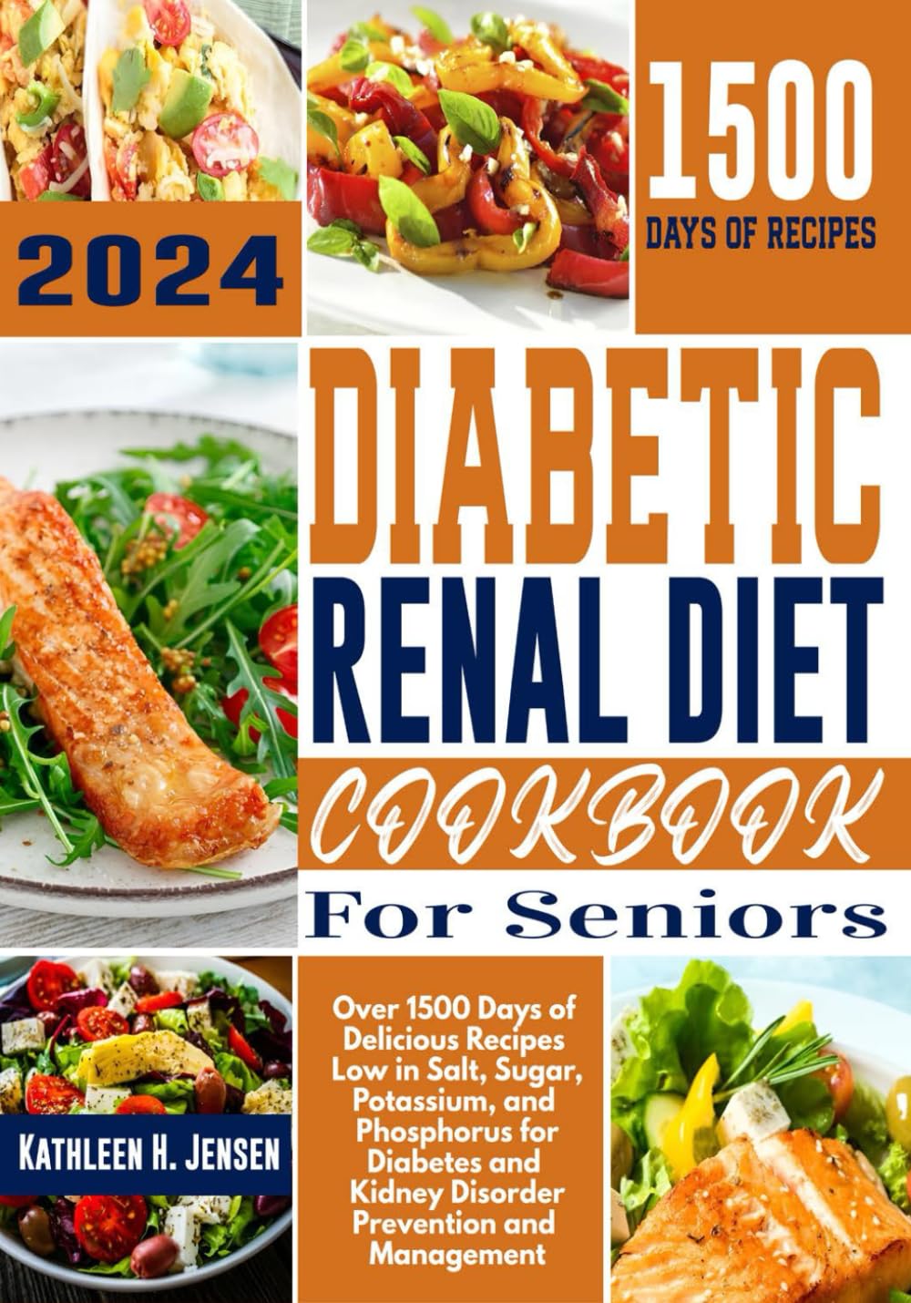 Diabetic Renal Diet Cookbook for Seniors: Over 1500 Days of Delicious Recipes Low in Salt, Sugar, Potassium, and Phosphorus for Diabetes and Kidney Disorder Prevention and Management