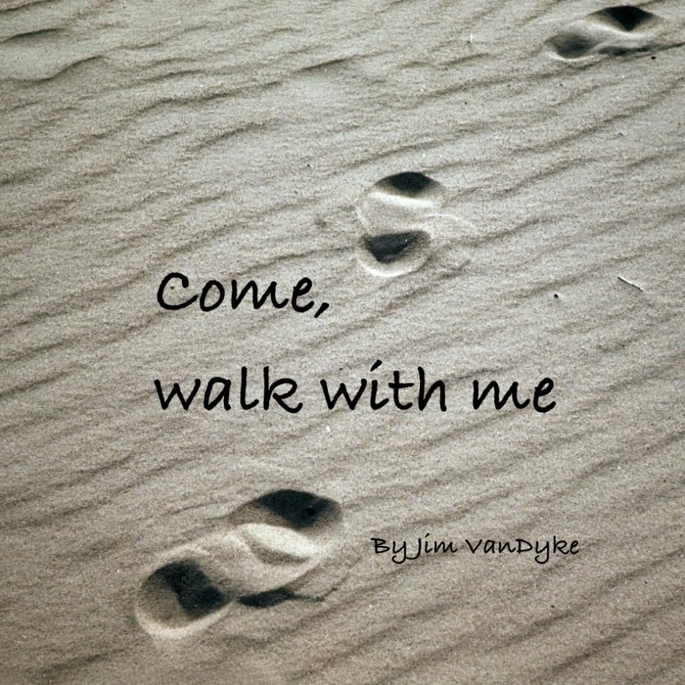 Come, walk with me